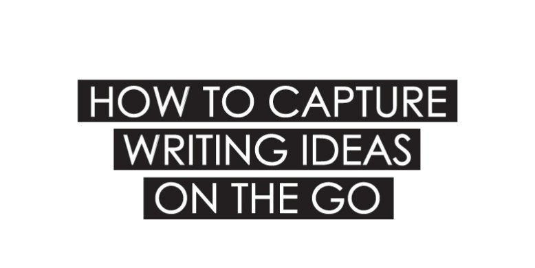 how to capture blog ideas on the go